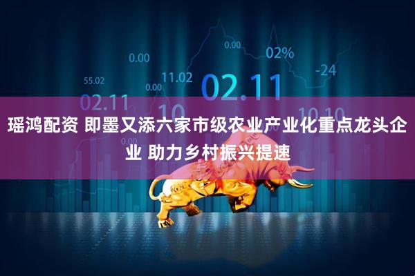瑶鸿配资 即墨又添六家市级农业产业化重点龙头企业 助力乡村振兴提速